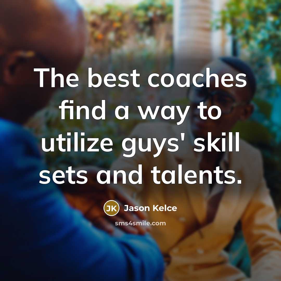 “The best coaches find a way to utilize guys' skill…” quote by Jason Kelce