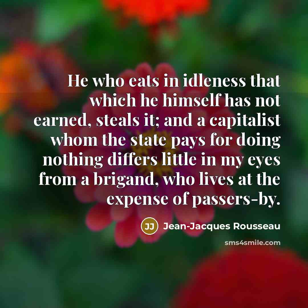 “He who eats in idleness that which he himself has…” quote by Jean-Jacques Rousseau