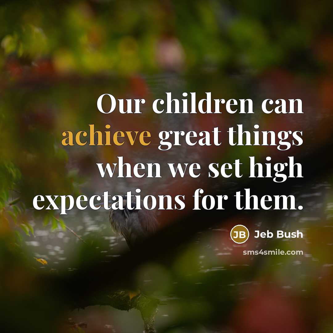 “Our children can achieve great things when we set high…” quote by Jeb Bush