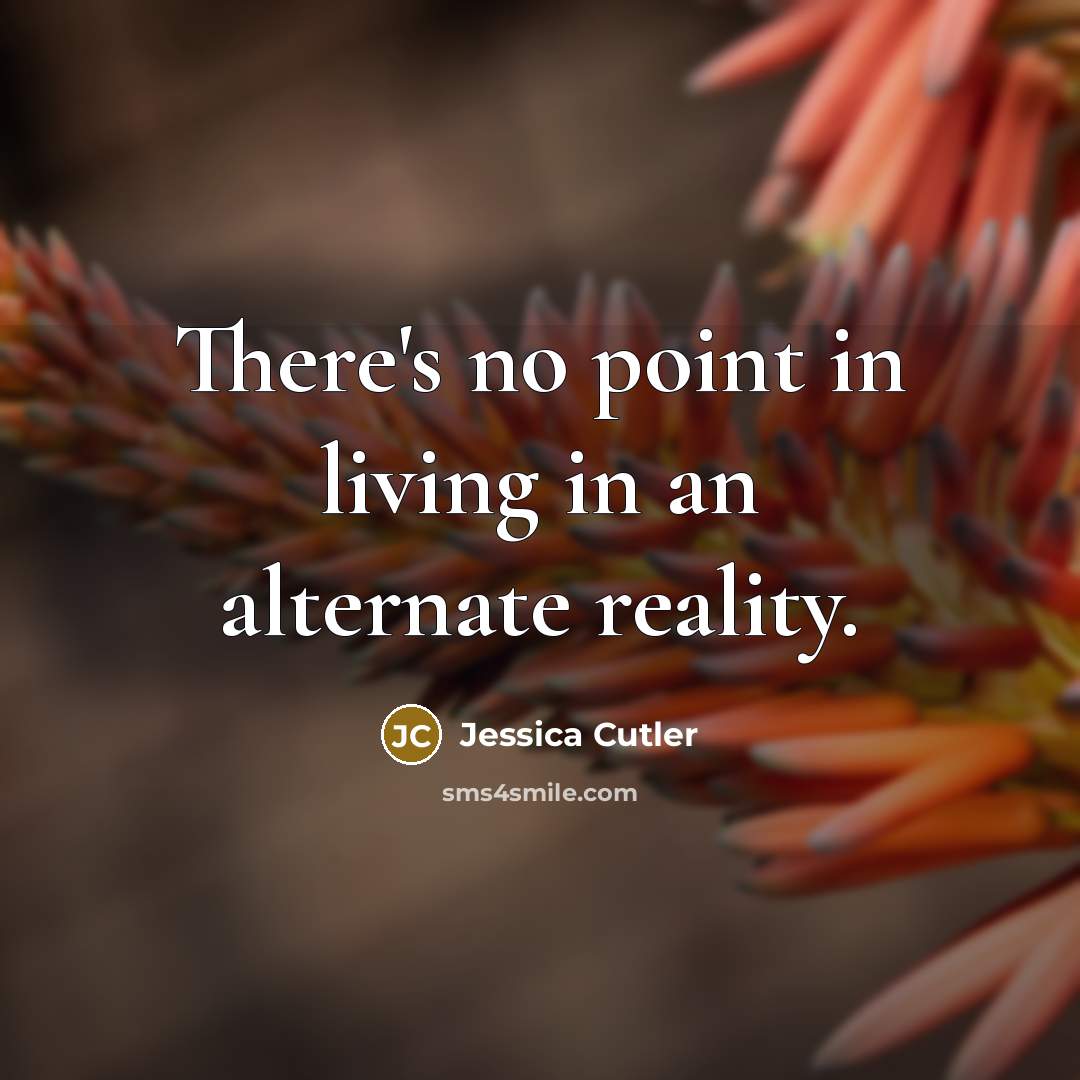 “There's no point in living in an alternate reality.…” quote by Jessica Cutler