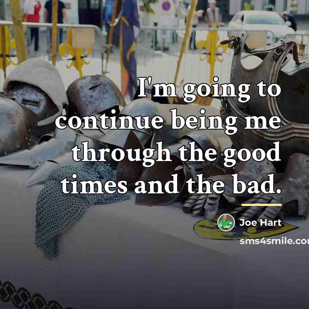 “I'm going to continue being me through the good times…” quote by Joe Hart