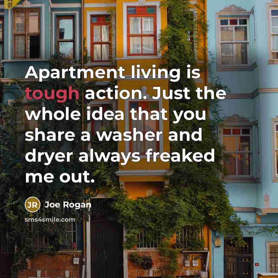 “Apartment living is tough action. Just the whole idea that…” quote by Joe Rogan
