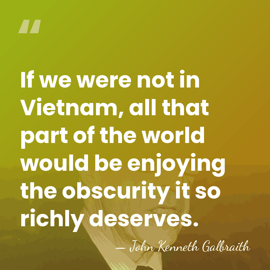 If we were not in Vietnam, all that part of the world&hellip; - John Kenneth Galbraith