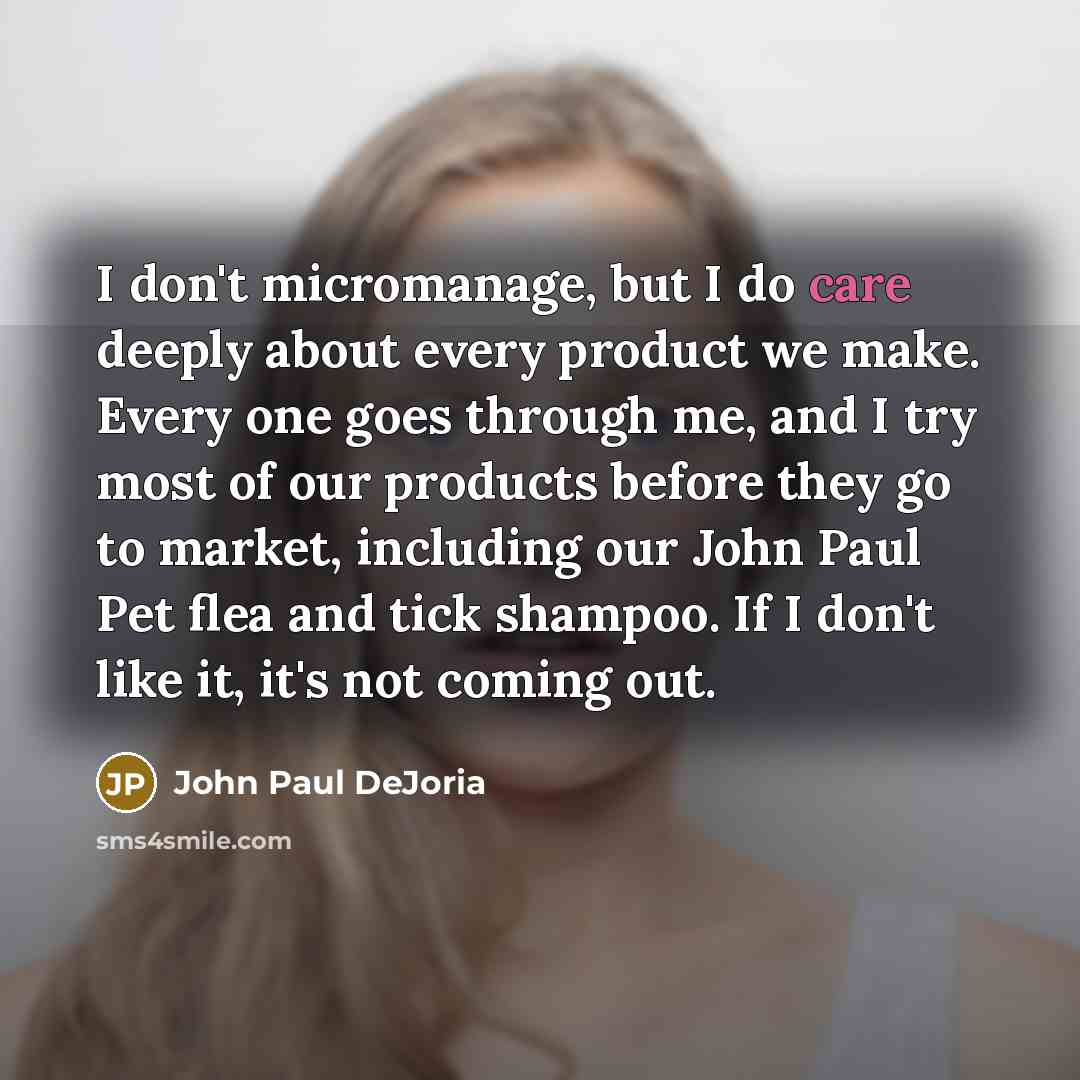“I don't micromanage, but I do care deeply about every…” quote by John Paul DeJoria