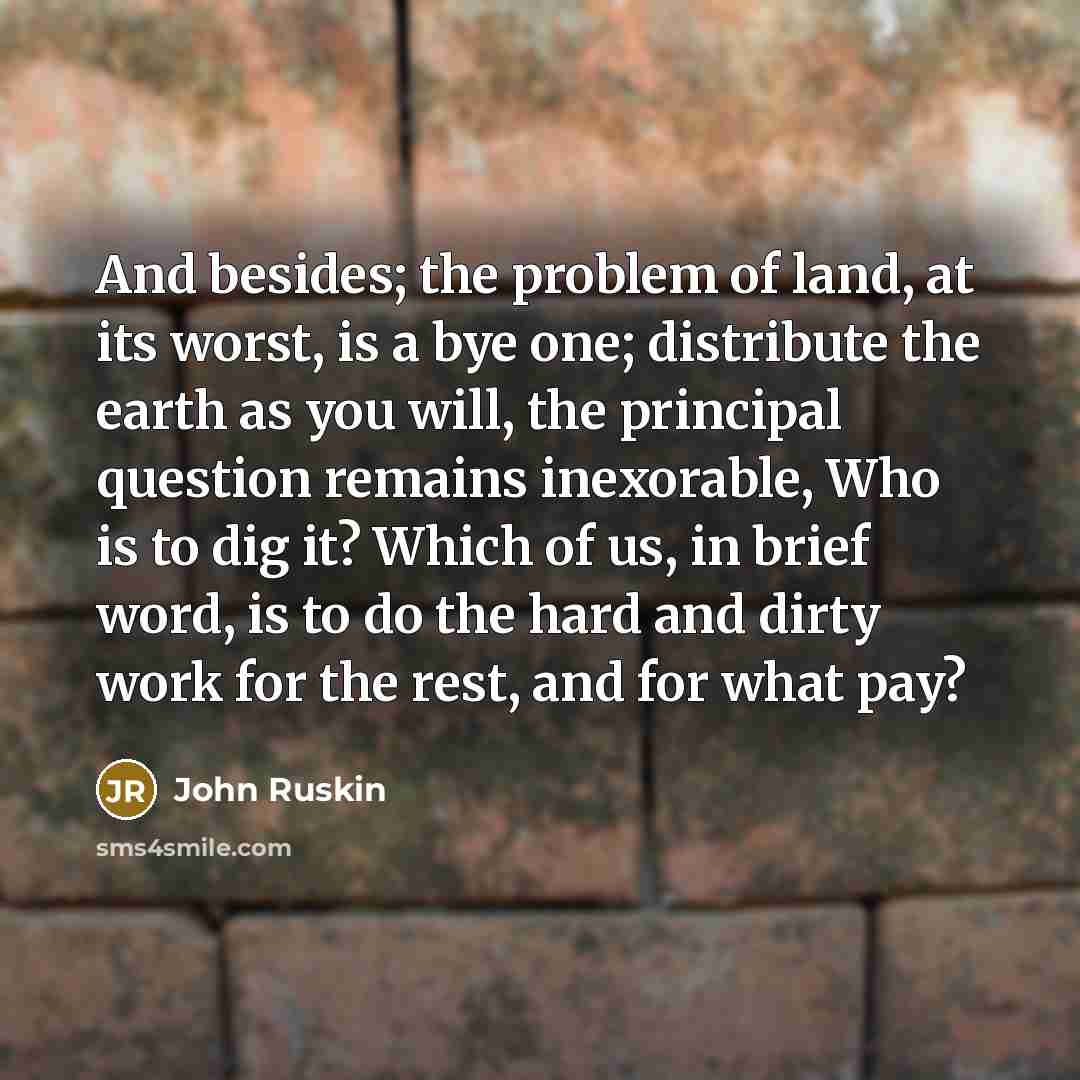“And besides; the problem of land, at its worst, is…” quote by John Ruskin