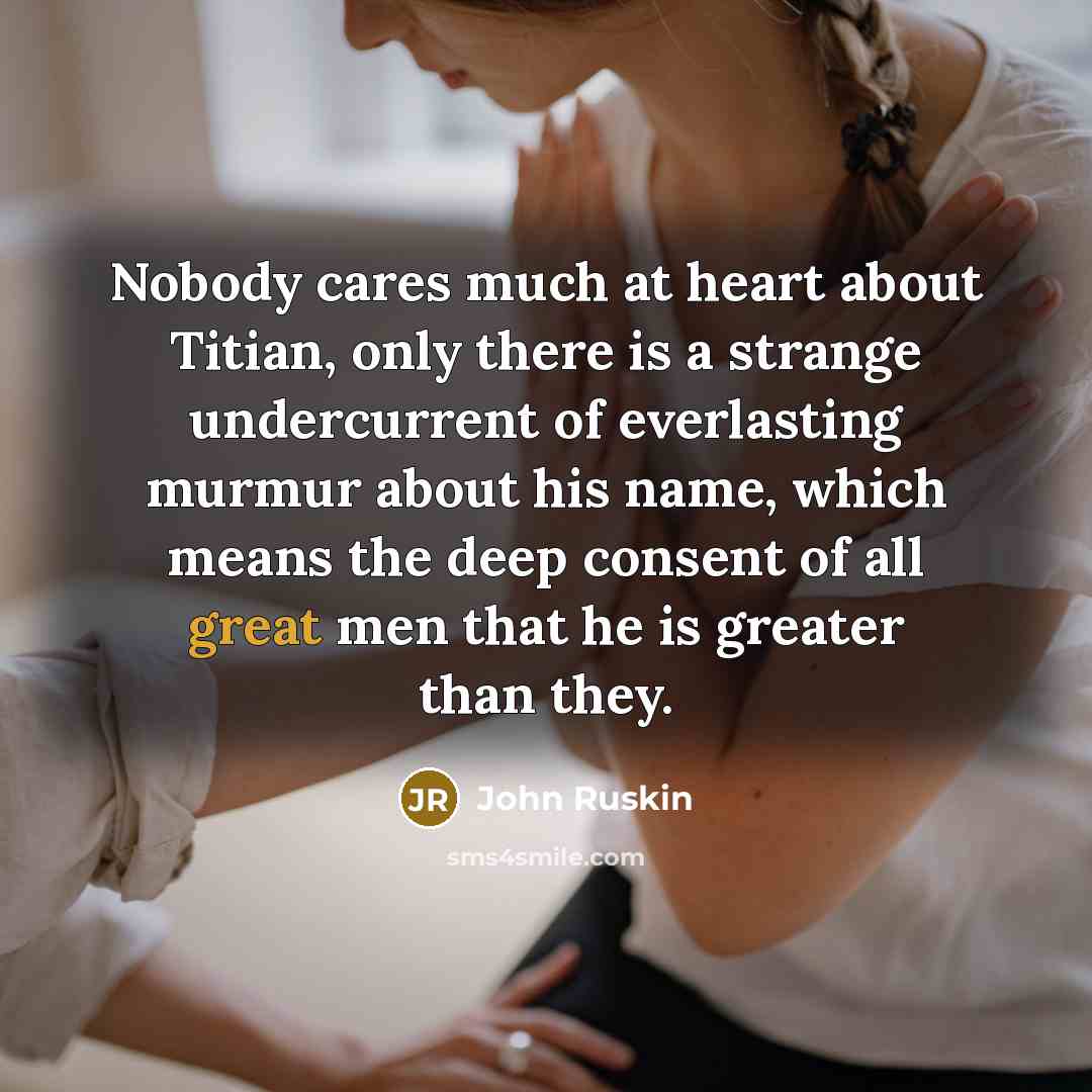 “Nobody cares much at heart about Titian, only there is…” quote by John Ruskin