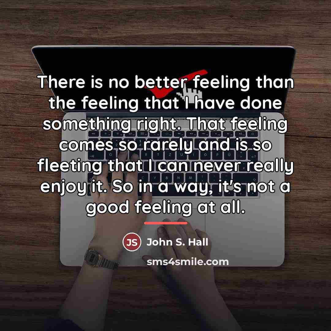 “There is no better feeling than the feeling that I…” quote by John S. Hall
