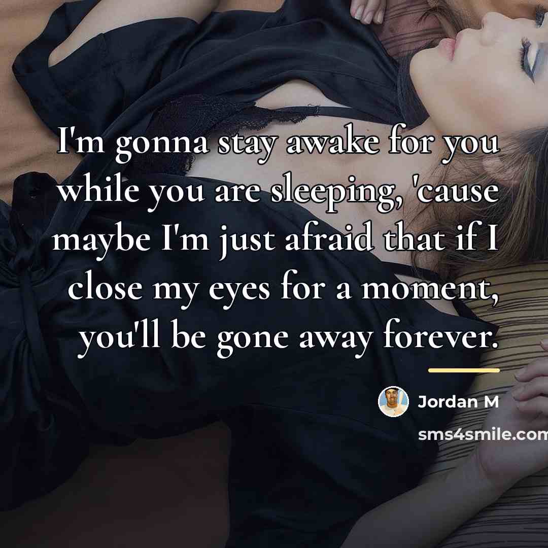 “I'm gonna stay awake for you while you are sleeping,…” quote by Jordan M