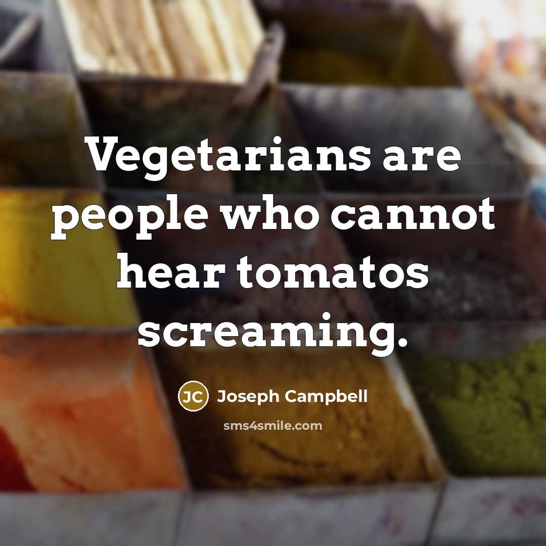 “Vegetarians are people who cannot hear tomatos screaming.…” quote by Joseph Campbell
