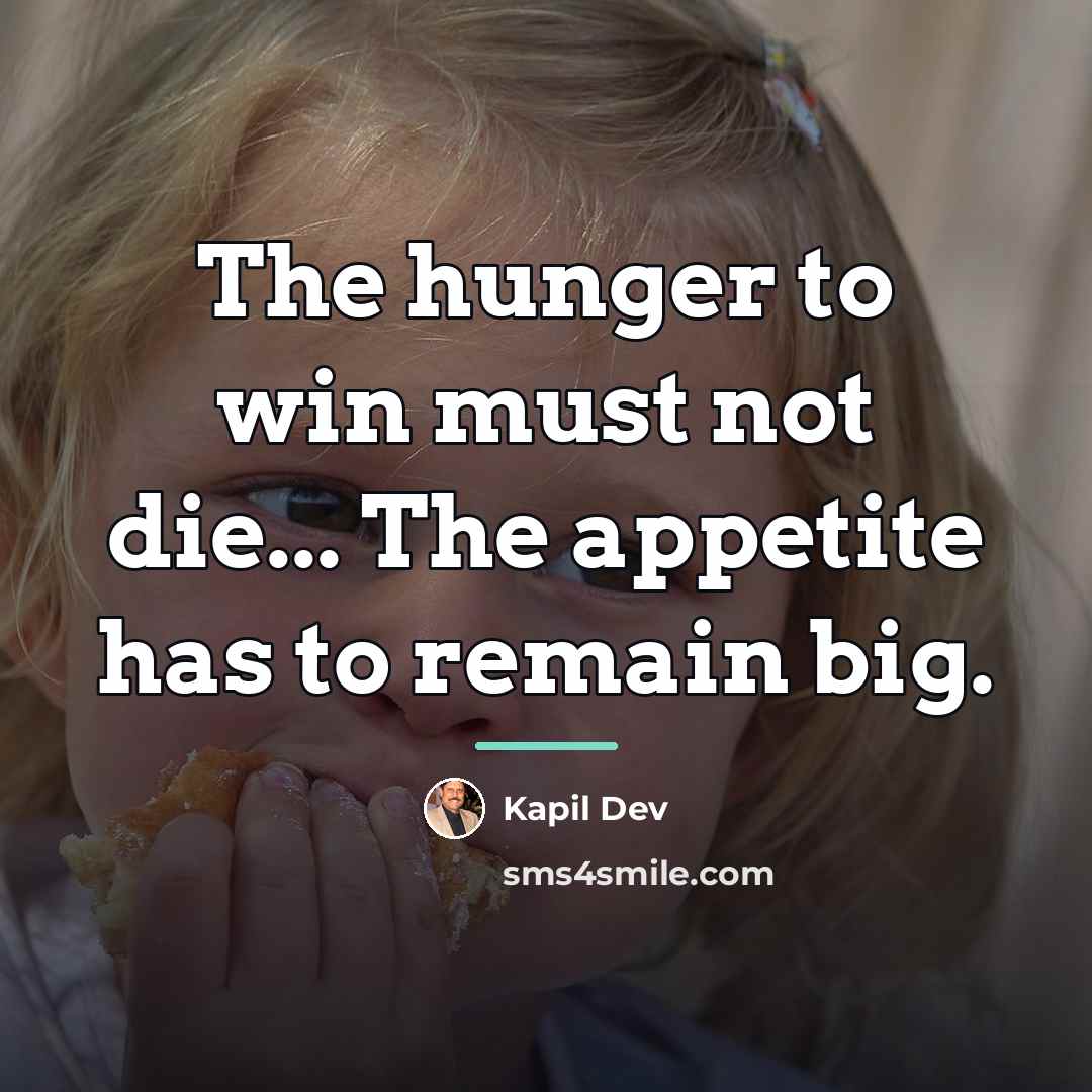 “The hunger to win must not die... The appetite has…” quote by Kapil Dev