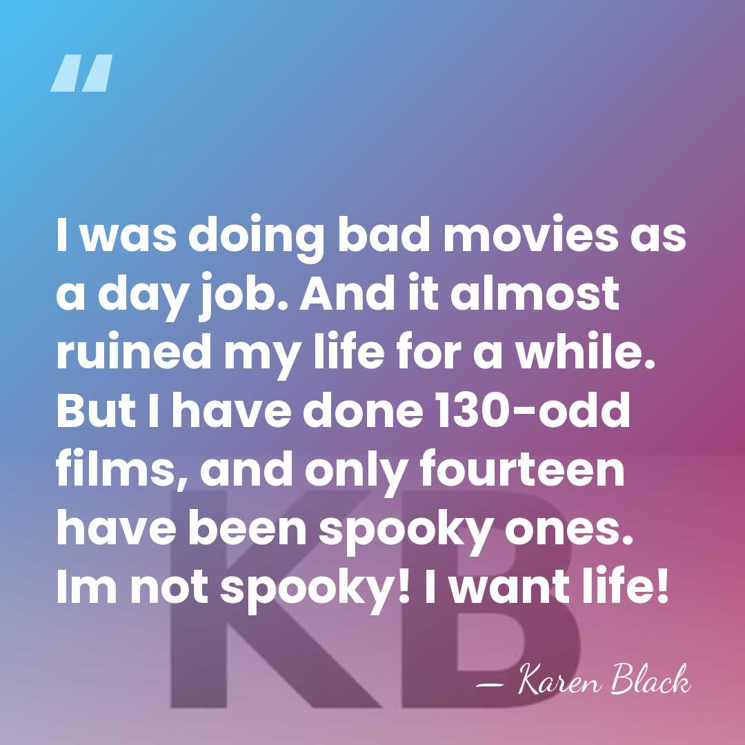 I was doing bad movies as a day job. And it almost&hellip; - Karen Black