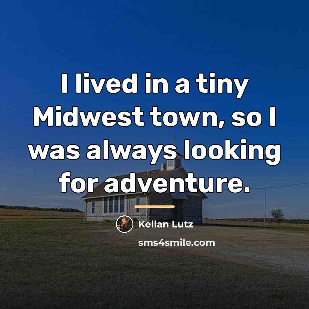 “I lived in a tiny Midwest town, so I was…” quote by Kellan Lutz
