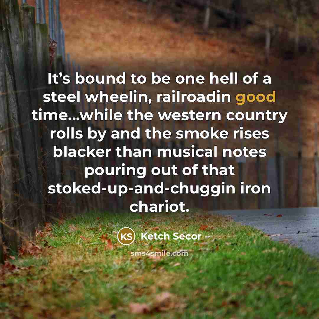 “It’s bound to be one hell of a steel wheelin,…” quote by Ketch Secor