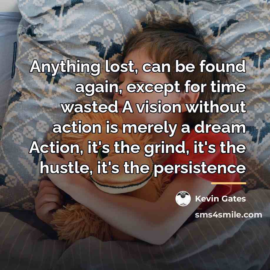 “Anything lost, can be found again, except for time wasted…” quote by Kevin Gates