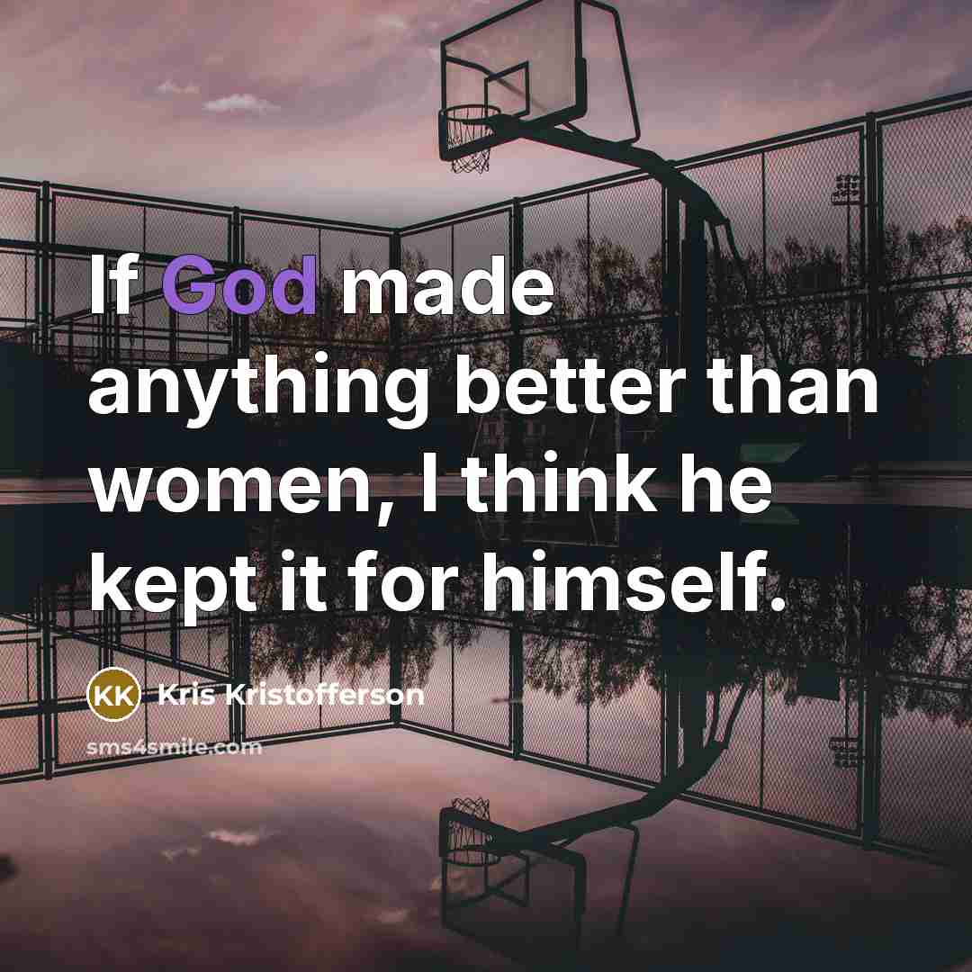 “If God made anything better than women, I think he…” quote by Kris Kristofferson