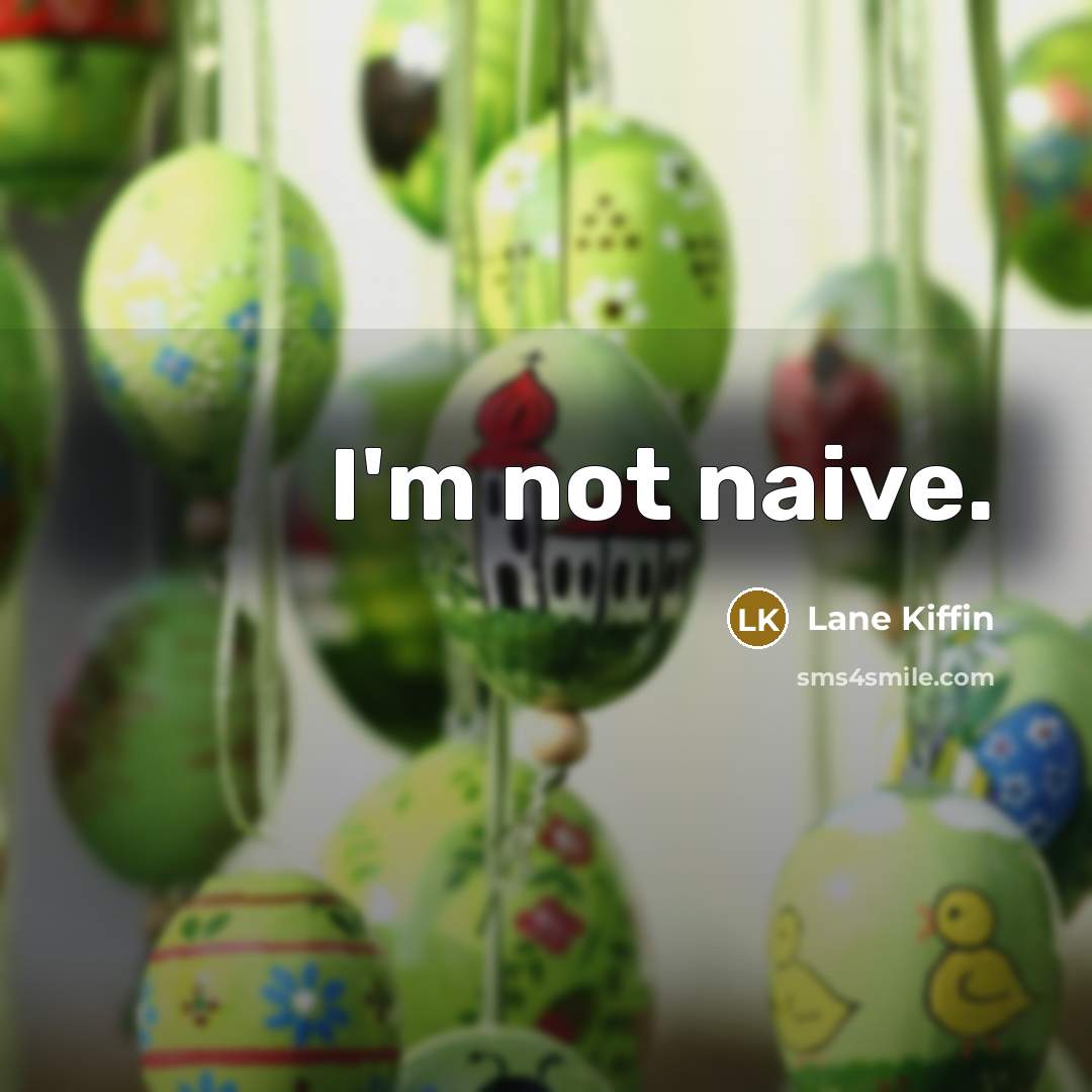 “I'm not naive.…” quote by Lane Kiffin