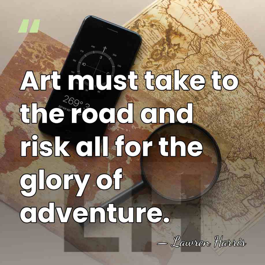 Art must take to the road and risk all for the glory&hellip; - Lawren Harris
