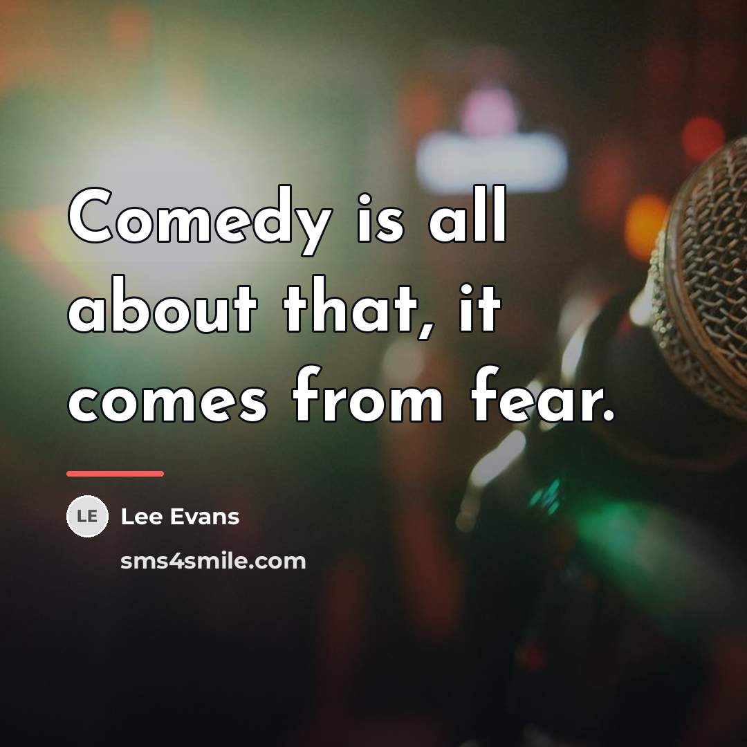 “Comedy is all about that, it comes from fear.…” quote by Lee Evans