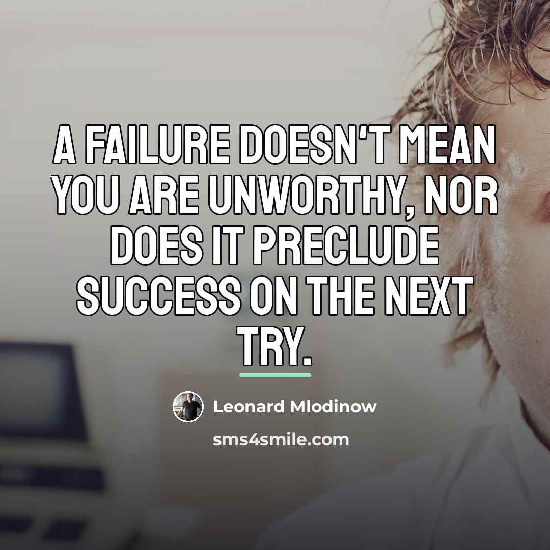 “A failure doesn't mean you are unworthy, nor does it…” quote by Leonard Mlodinow