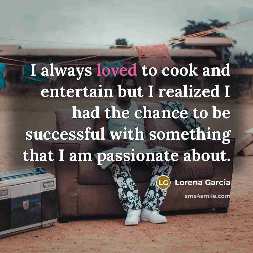 “I always loved to cook and entertain but I realized…” quote by Lorena Garcia