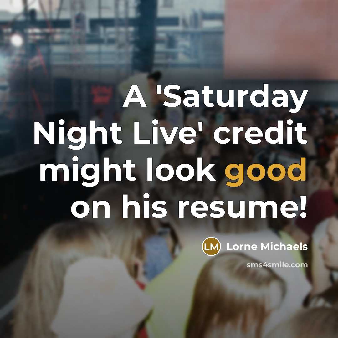 “A 'Saturday Night Live' credit might look good on his resume!” quote by Lorne Michaels