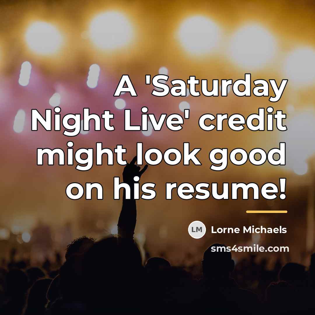 “A 'Saturday Night Live' credit might look good on his…” quote by Lorne Michaels