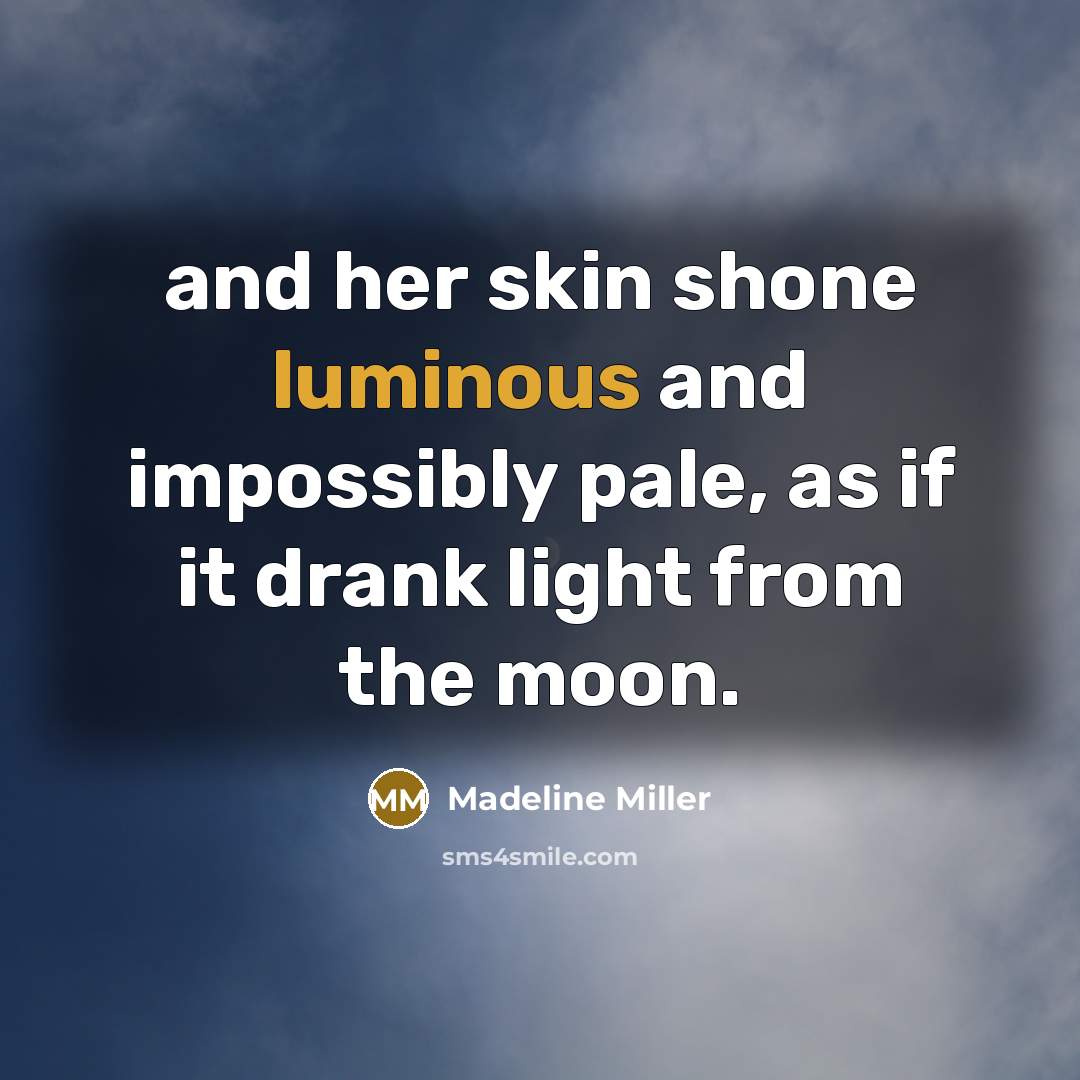 “and her skin shone luminous and impossibly pale, as if…” quote by Madeline Miller