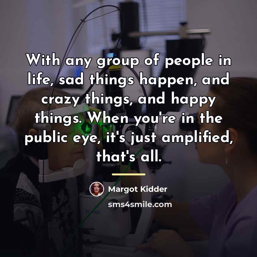 “With any group of people in life, sad things happen,…” quote by Margot Kidder