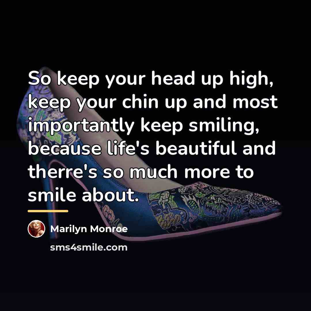 “So keep your head up high, keep your chin up…” quote by Marilyn Monroe
