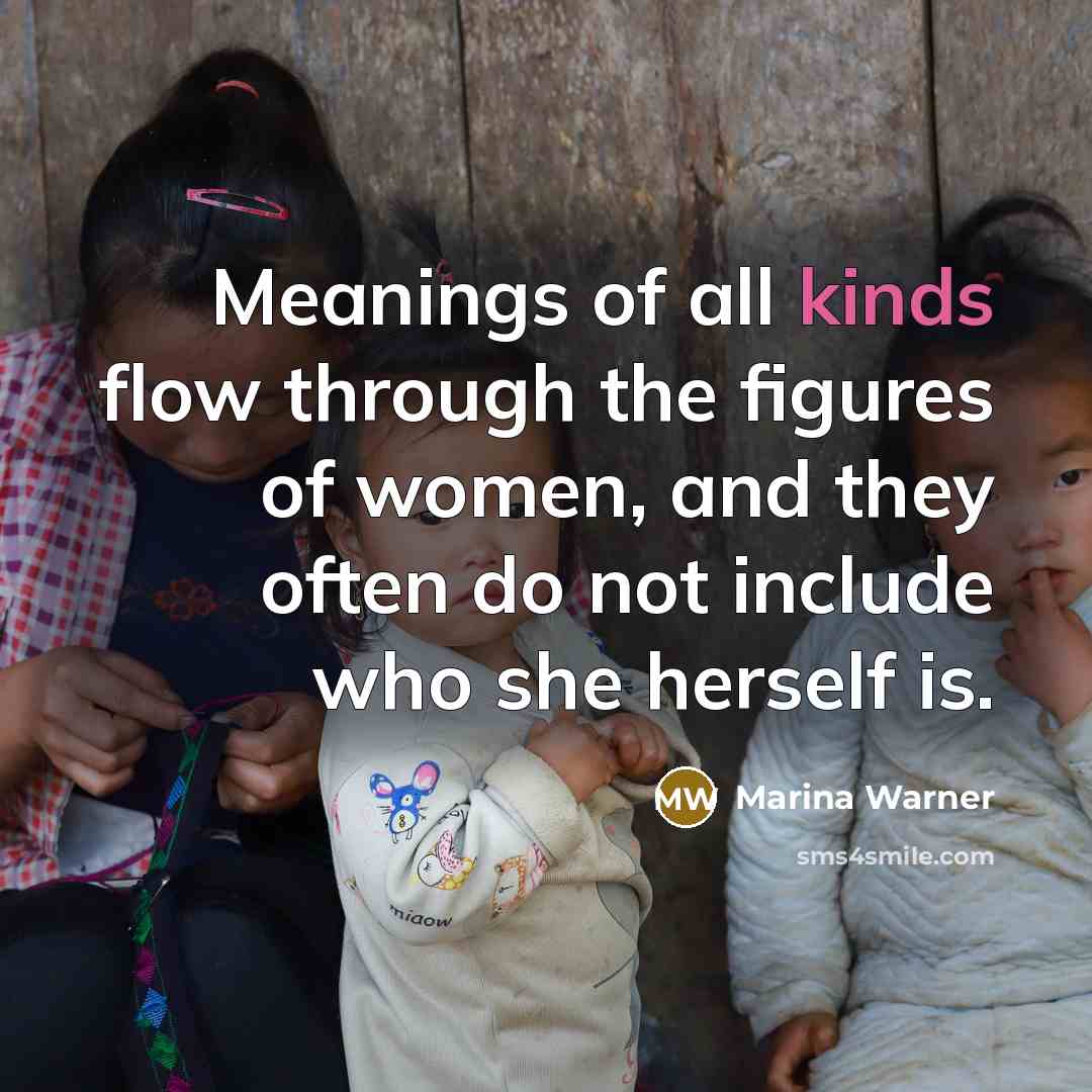 “Meanings of all kinds flow through the figures of women,…” quote by Marina Warner