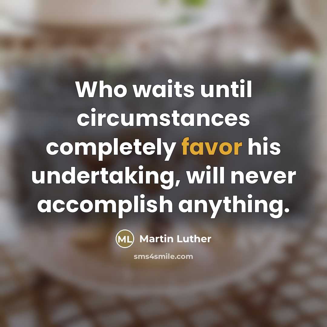 “Who waits until circumstances completely favor his undertaking, will never…” quote by Martin Luther