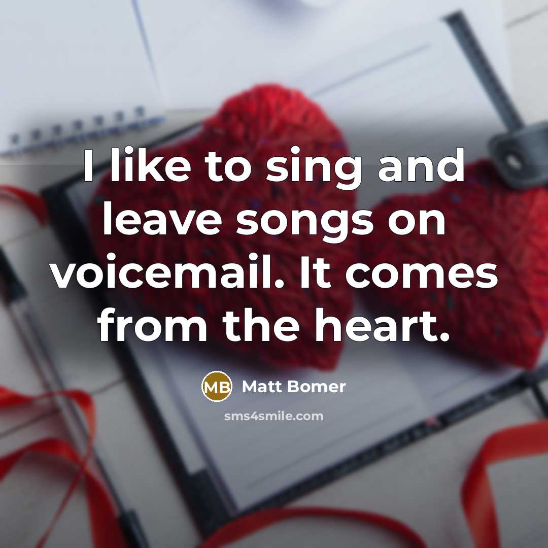 “I like to sing and leave songs on voicemail. It…” quote by Matt Bomer