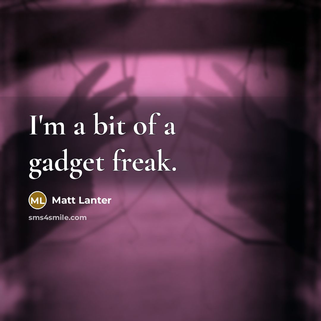 “I'm a bit of a gadget freak.…” quote by Matt Lanter