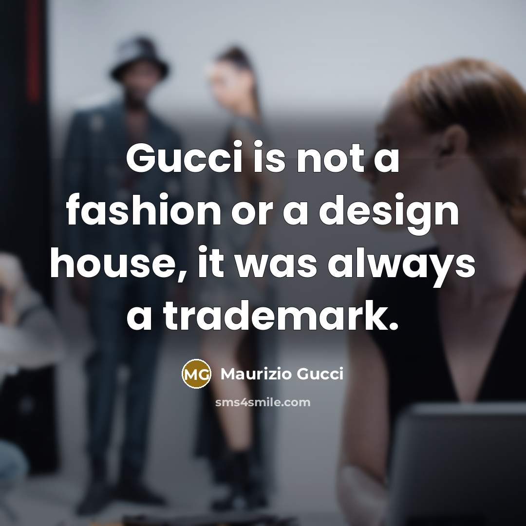 “Gucci is not a fashion or a design house, it…” quote by Maurizio Gucci