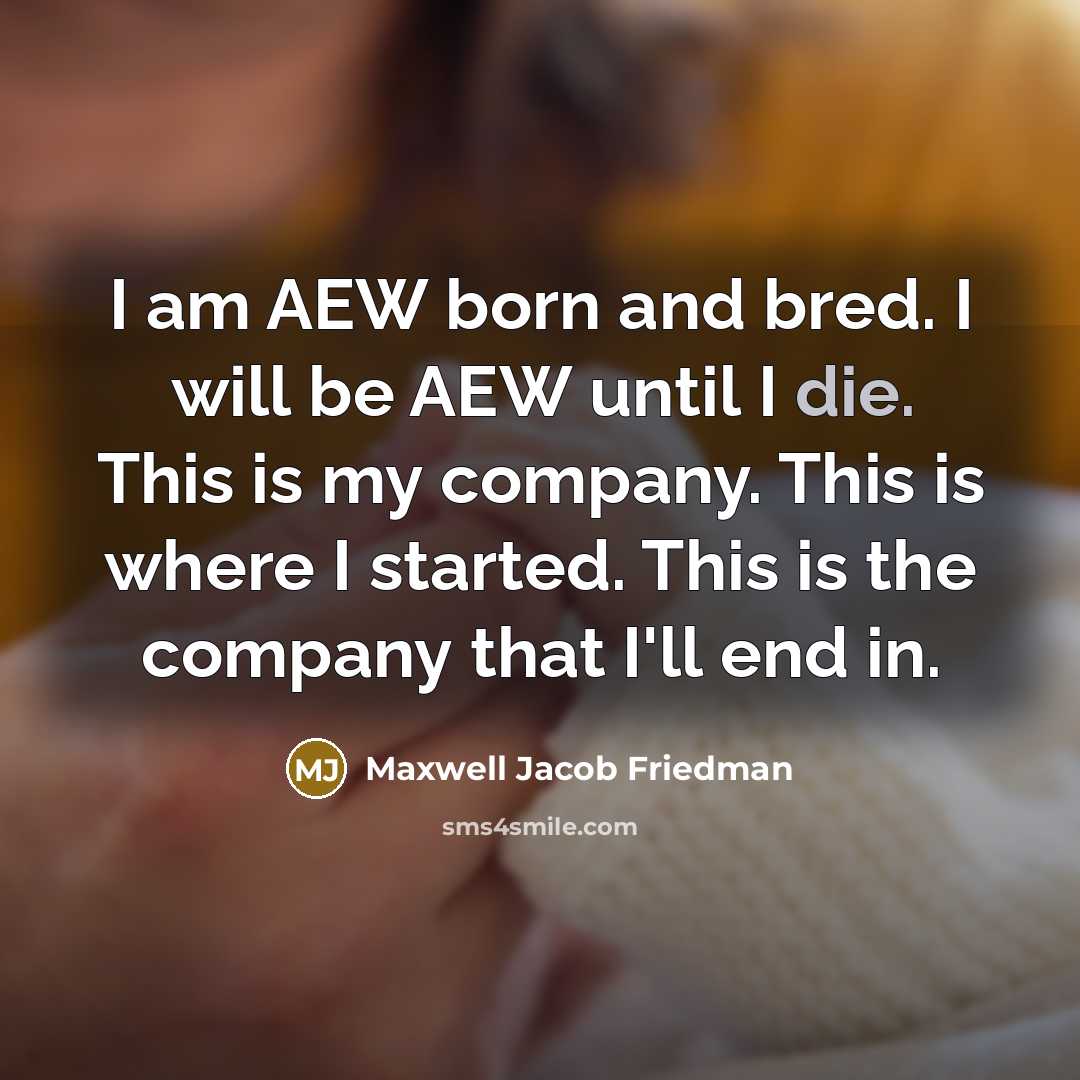 “I am AEW born and bred. I will be AEW…” quote by Maxwell Jacob Friedman