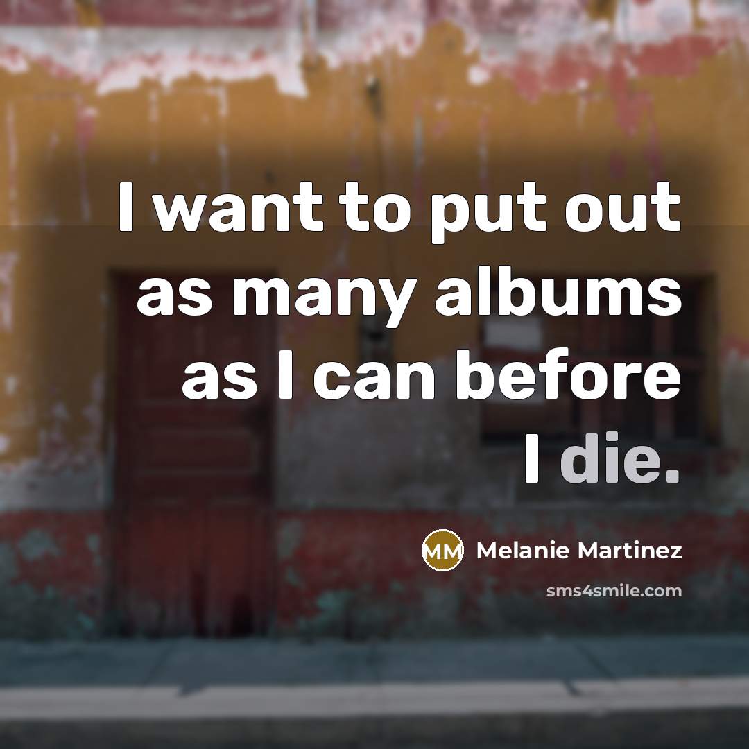 “I want to put out as many albums as I…” quote by Melanie Martinez