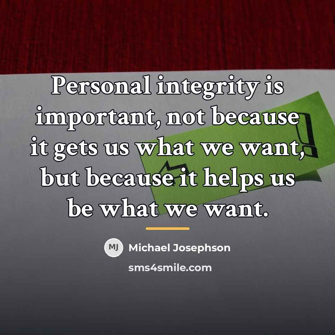 “Personal integrity is important, not because it gets us what…” quote by Michael Josephson