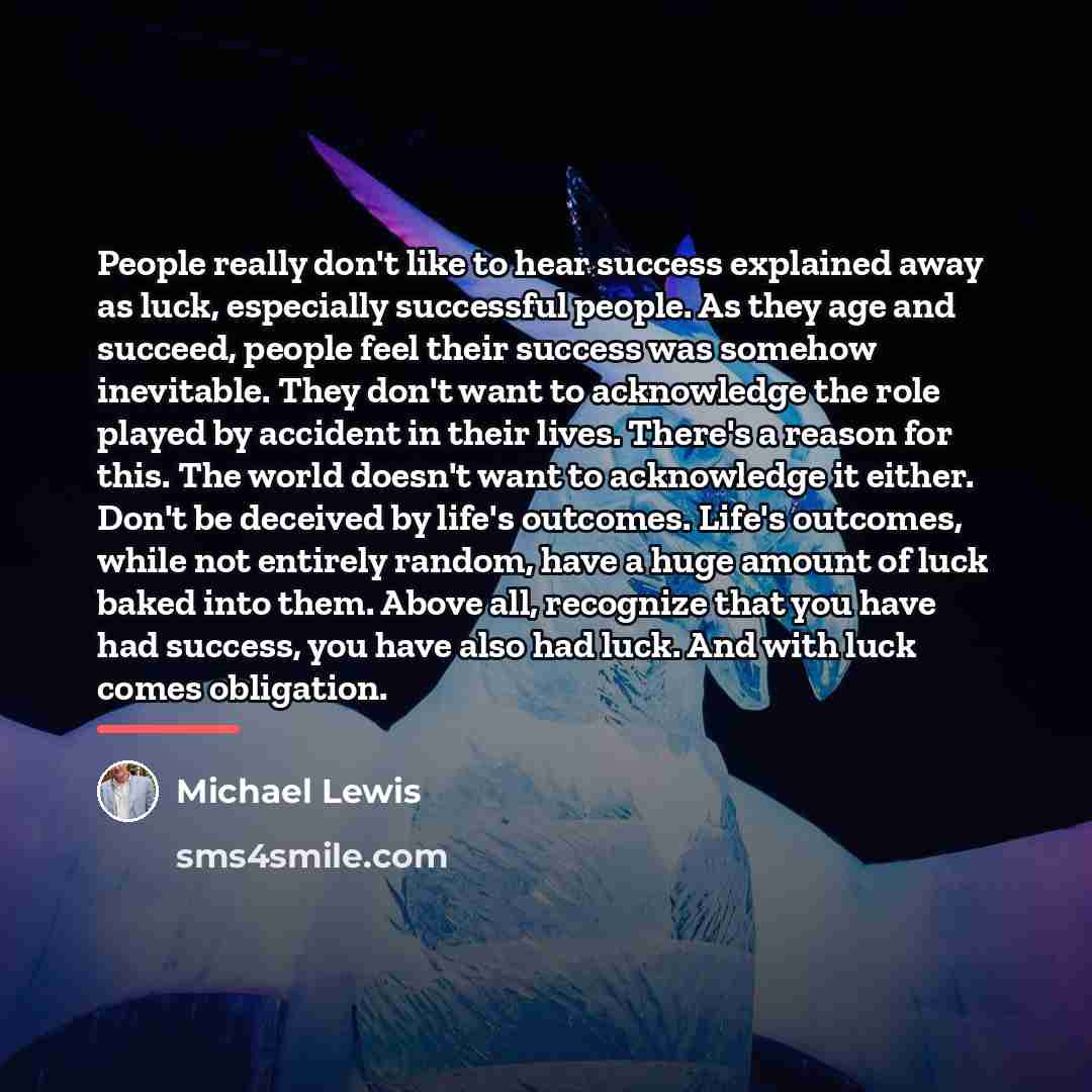 “People really don't like to hear success explained away as…” quote by Michael Lewis
