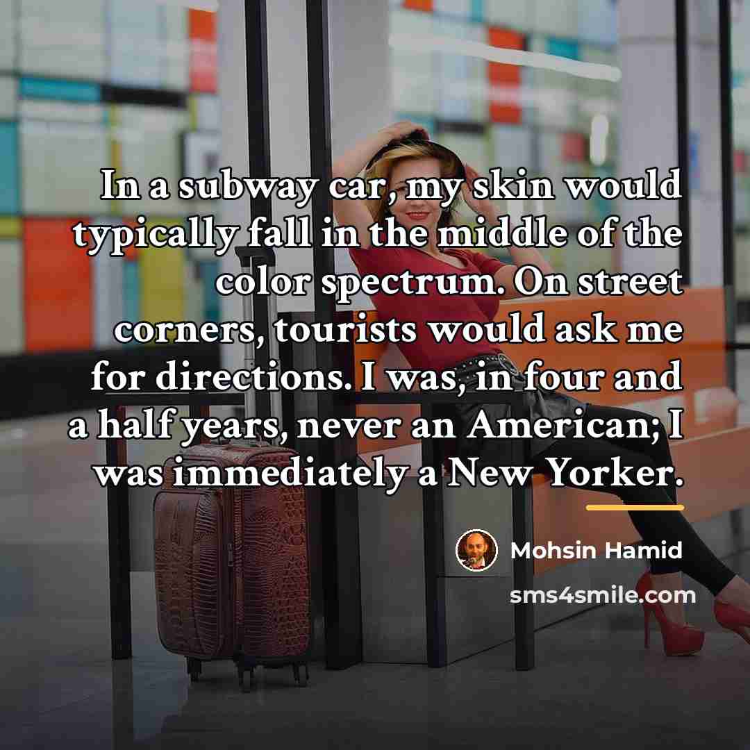 “In a subway car, my skin would typically fall in…” quote by Mohsin Hamid