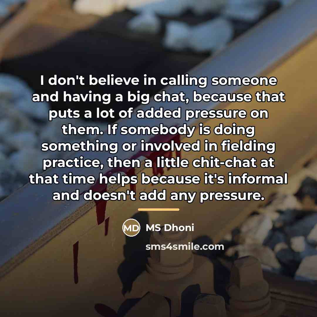 “I don't believe in calling someone and having a big…” quote by MS Dhoni