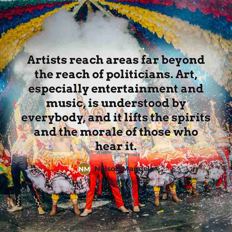 “Artists reach areas far beyond the reach of politicians. Art,…” quote by Nelson Mandela