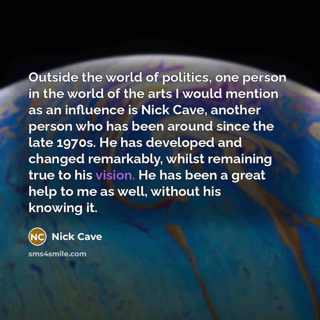 “Outside the world of politics, one person in the world…” quote by Nick Cave