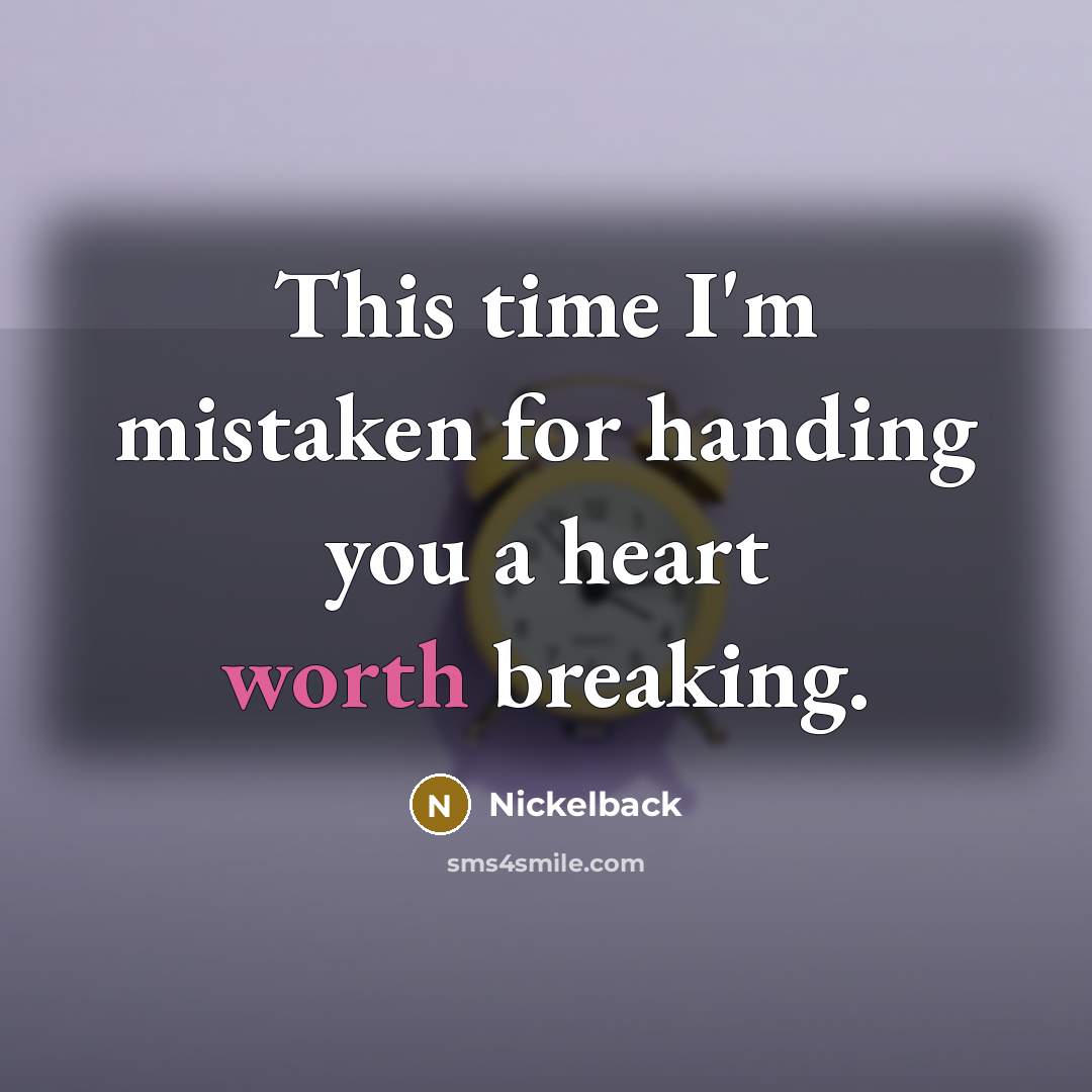 “This time I'm mistaken for handing you a heart worth…” quote by Nickelback