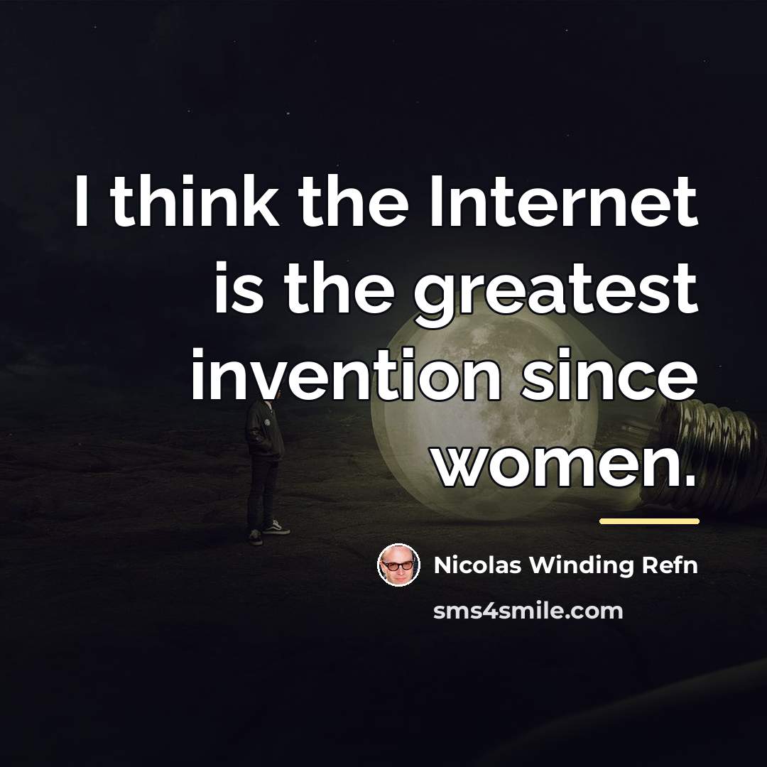 “I think the Internet is the greatest invention since women.…” quote by Nicolas Winding Refn