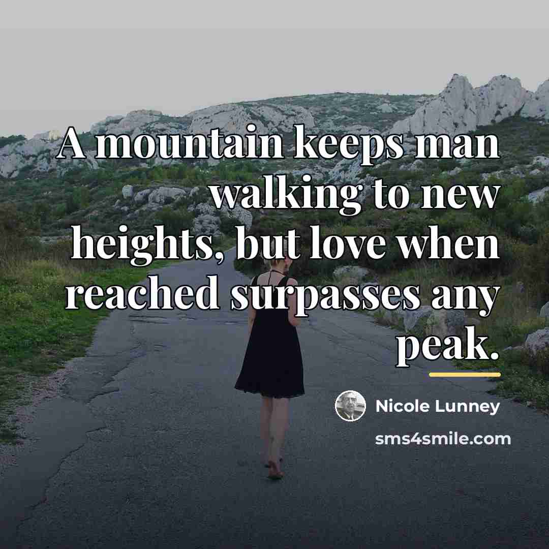 “A mountain keeps man walking to new heights, but love…” quote by Nicole Lunney