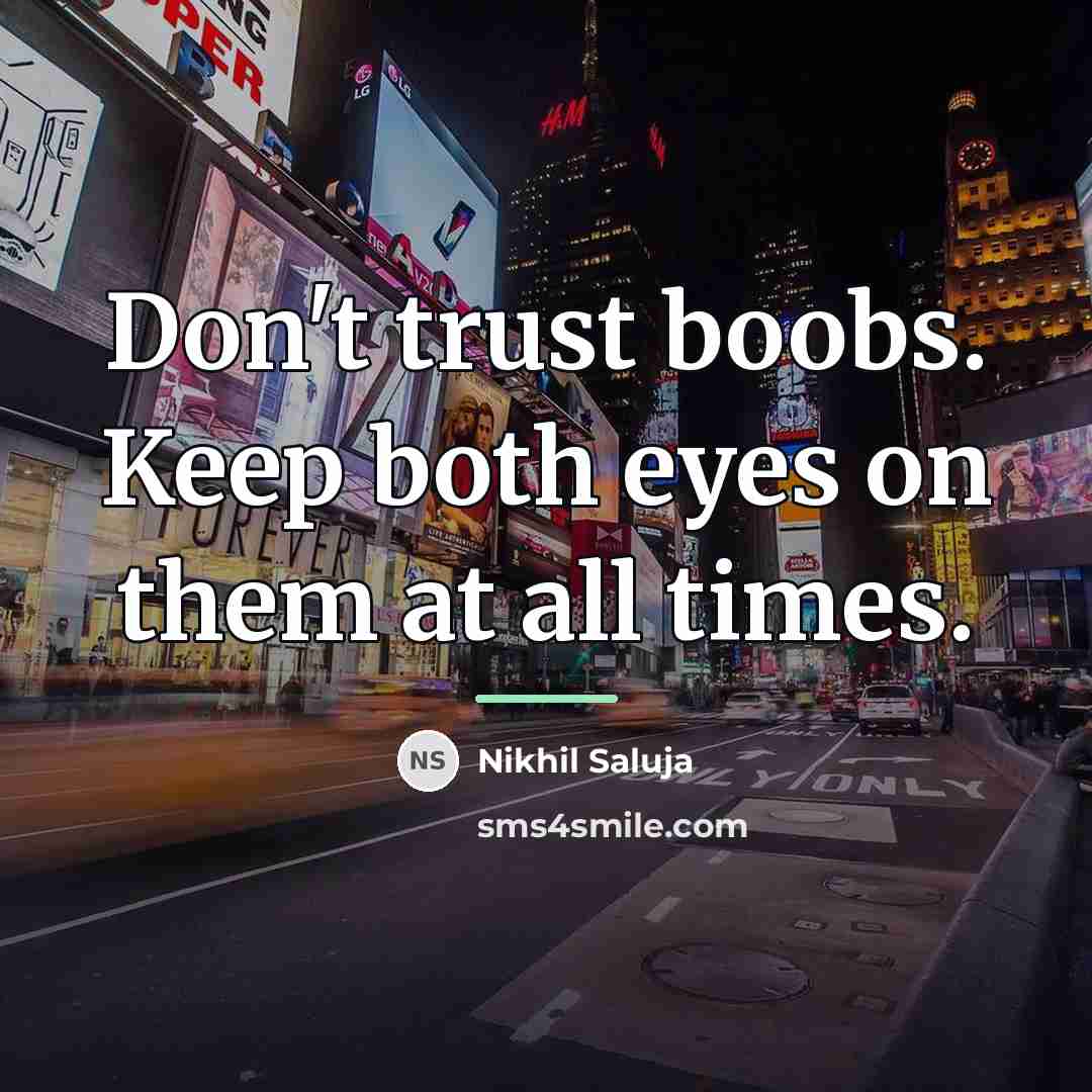 “Don't trust boobs. Keep both eyes on them at all…” quote by Nikhil Saluja