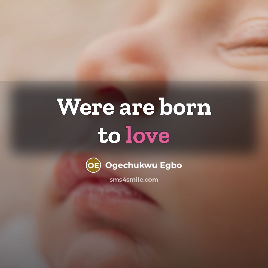 “Were are born to love” quote by Ogechukwu Egbo