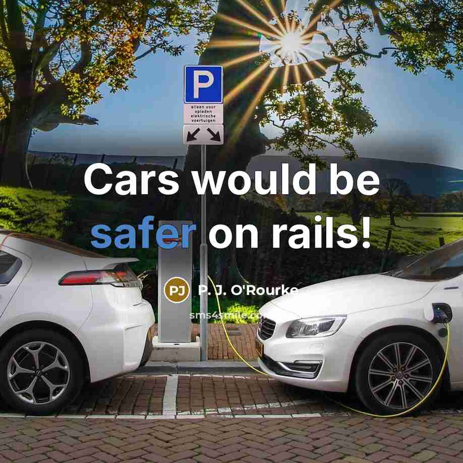 “Cars would be safer on rails!…” quote by P. J. O'Rourke