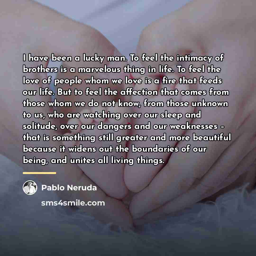 “I have been a lucky man. To feel the intimacy…” quote by Pablo Neruda