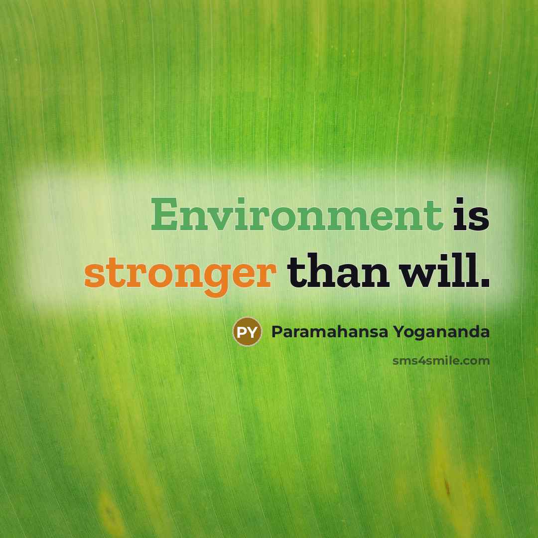 “Environment is stronger than will.” quote by Paramahansa Yogananda